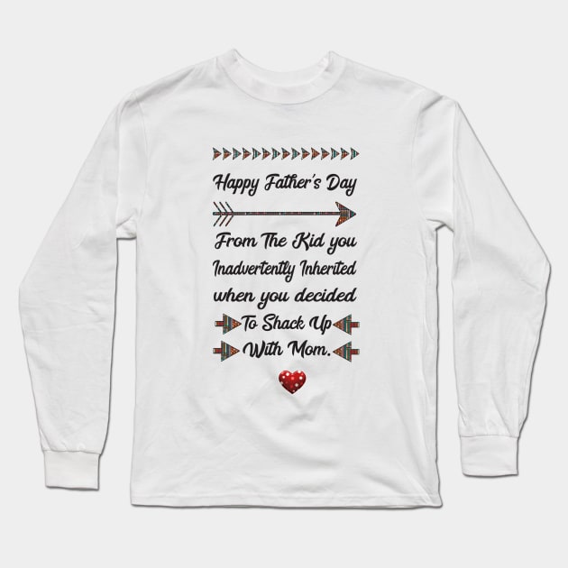 Happy Father's Day From The Kid you inadvertently inherited when you decided to shack up with mom Long Sleeve T-Shirt by Family shirts